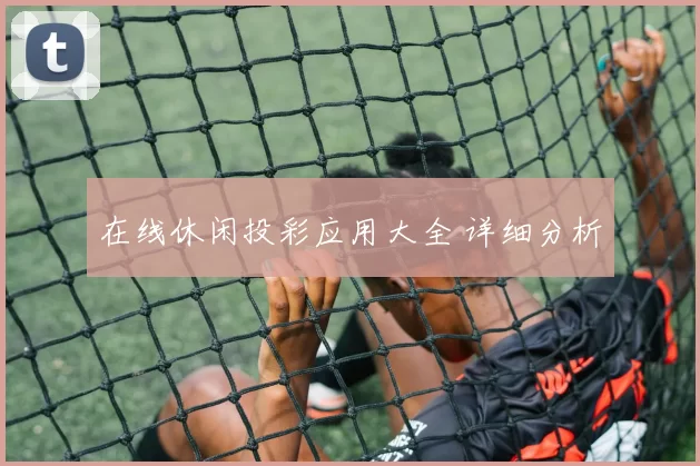 在线休闲投彩应用大全 详细分析