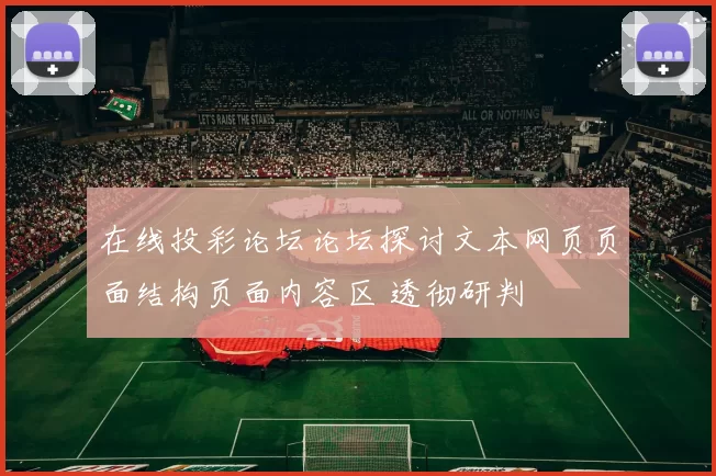 在线投彩论坛论坛探讨文本网页页面结构页面内容区 透彻研判