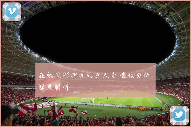 在线投彩押注站点大全 透彻分析 深度解析