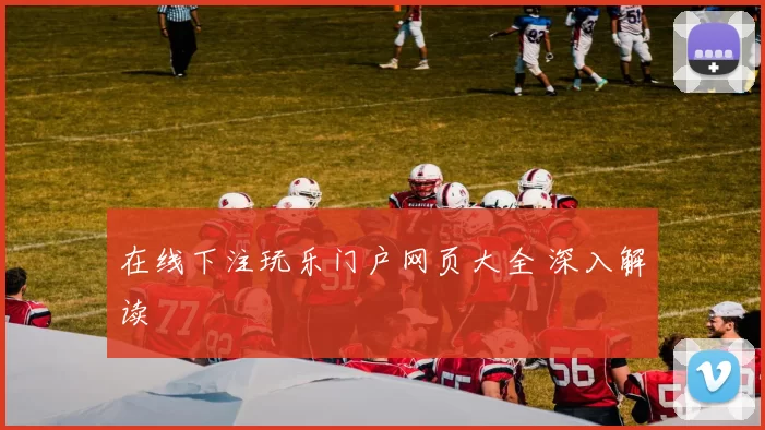 在线下注玩乐门户网页大全 深入解读